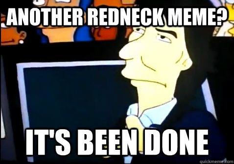 Another redneck meme? It's been done  Simpsons George Harrison