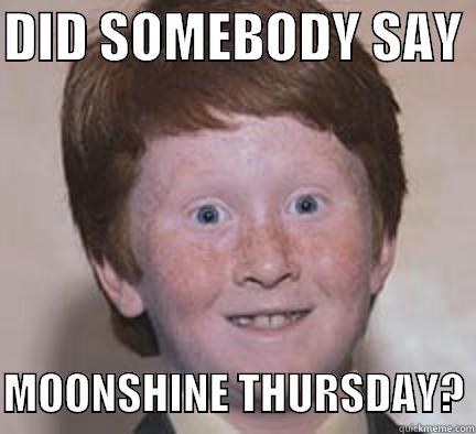 Moonshine Bob - DID SOMEBODY SAY   MOONSHINE THURSDAY? Over Confident Ginger