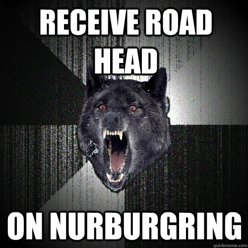 receive road head on Nurburgring - receive road head on Nurburgring  Insanity Wolf