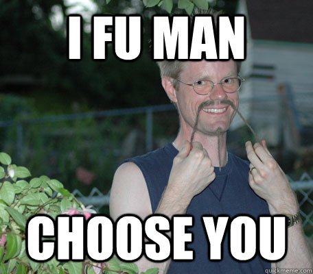 I fu man choose you  Friendly Fu Manchu