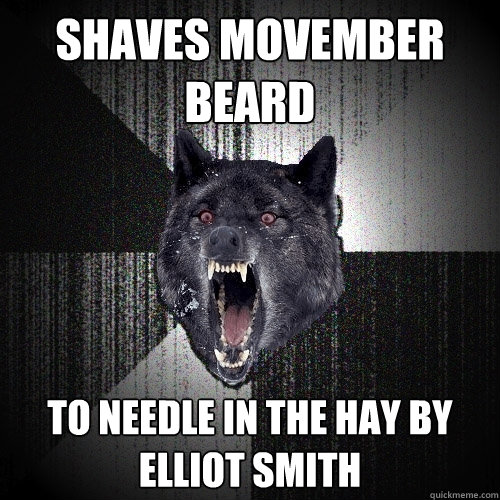 Shaves movember beard to Needle in the hay by elliot smith - Shaves movember beard to Needle in the hay by elliot smith  Insanity Wolf
