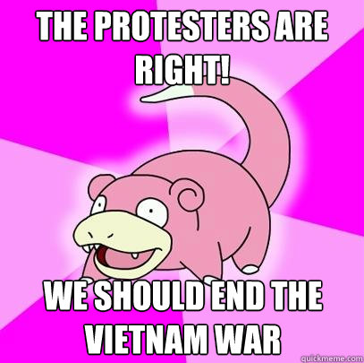 the protesters are right! we should end the vietnam war - the protesters are right! we should end the vietnam war  Slowpoke