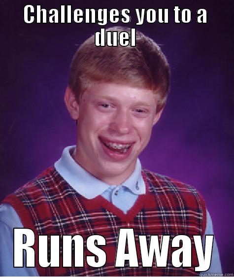 CHALLENGES YOU TO A DUEL RUNS AWAY Bad Luck Brian