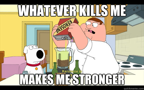Whatever Kills me makes me stronger - Whatever Kills me makes me stronger  Peter Griffin Redbull