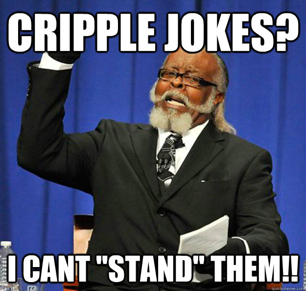 Cripple jokes? I cant 