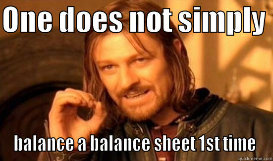 Accounting Problems  - ONE DOES NOT SIMPLY  BALANCE A BALANCE SHEET 1ST TIME Boromir