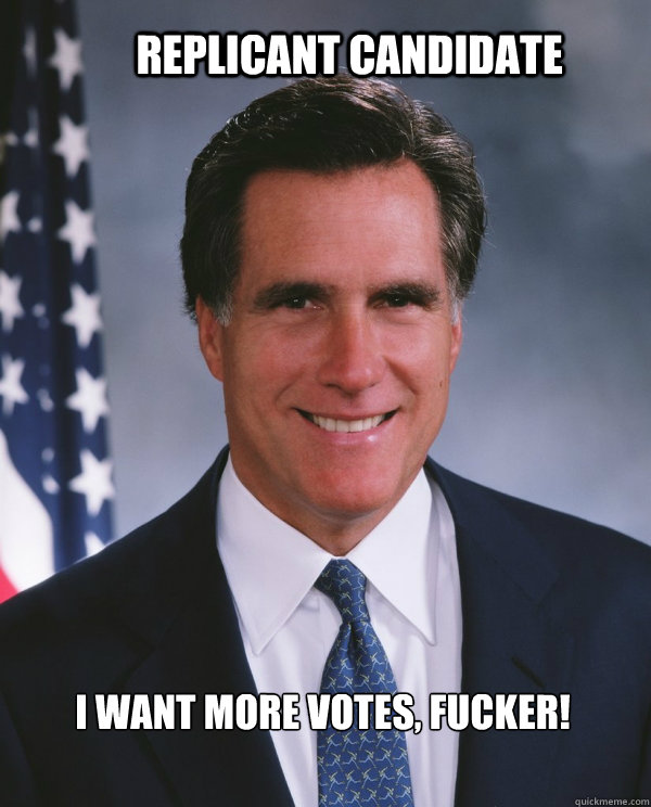 Replicant candidate I want more votes, fucker! - Replicant candidate I want more votes, fucker!  Romney as Replicant