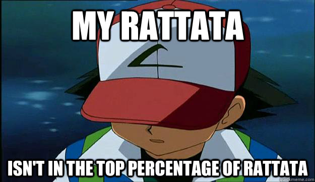 My rattata Isn't in the top percentage of rattata  