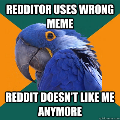 Redditor uses wrong meme reddit doesn't like me anymore  Paranoid Parrot