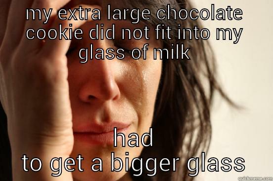 MY EXTRA LARGE CHOCOLATE COOKIE DID NOT FIT INTO MY GLASS OF MILK HAD TO GET A BIGGER GLASS First World Problems