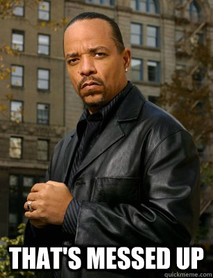  THAT'S MESSED UP -  THAT'S MESSED UP  Thats messed up Ice T