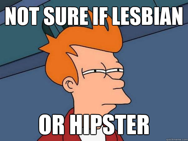 Not sure if lesbian Or hipster  Futurama Fry