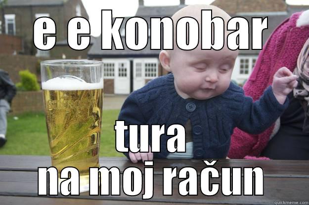 E E KONOBAR TURA NA MOJ RAČUN drunk baby