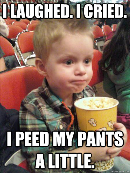 I laughed. I cried. I peed my pants a little.  Movie Critic Kid