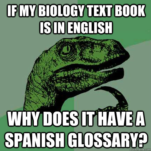 If my Biology text book is in English Why does it have a Spanish glossary?  Philosoraptor