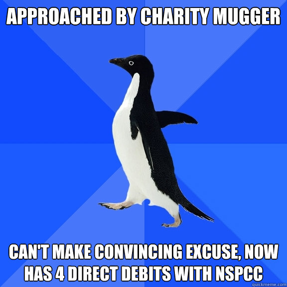 approached by charity mugger Can't make convincing excuse, now has 4 direct debits with NSPCC  Socially Awkward Penguin