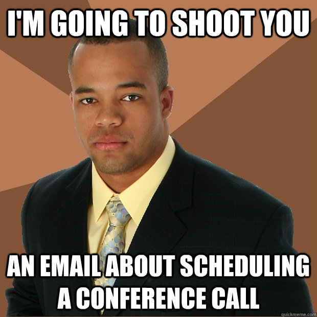 I'm going to shoot you an email about scheduling a conference call - I'm going to shoot you an email about scheduling a conference call  Successful Black Man