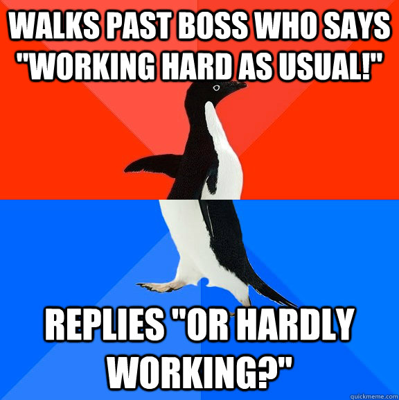 Walks past boss who says 