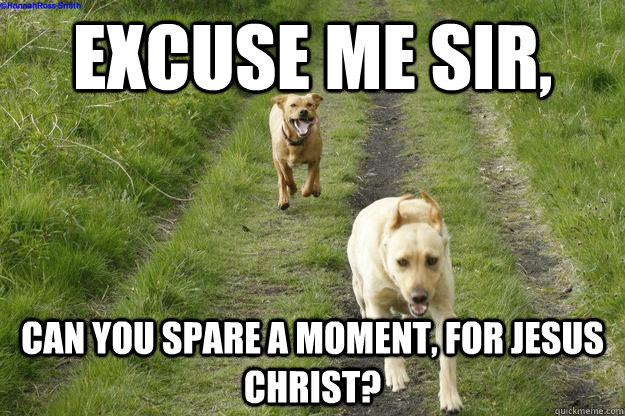 Excuse me sir, Can you spare a moment, for Jesus Christ? - Excuse me sir, Can you spare a moment, for Jesus Christ?  Jesus Christ