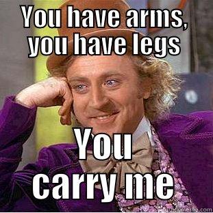 YOU HAVE ARMS, YOU HAVE LEGS YOU CARRY ME Creepy Wonka