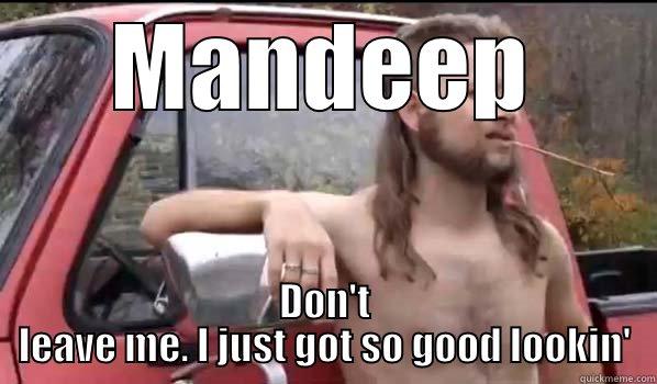 MANDEEP DON'T LEAVE ME. I JUST GOT SO GOOD LOOKIN' Almost Politically Correct Redneck