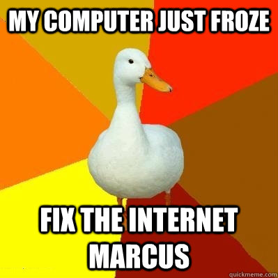 my computer just froze fix the internet marcus  Tech Impaired Duck