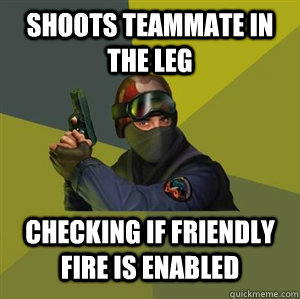 Shoots Teammate in the leg Checking if Friendly Fire is Enabled - Shoots Teammate in the leg Checking if Friendly Fire is Enabled  Counter Strike