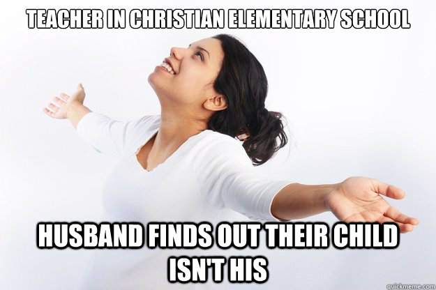 Teacher In Christian Elementary School Husband finds out their child isn't his  Contradicting Christian Girl