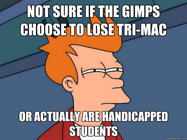 not sure if the gimps choose to lose tri-mac or actually are handicapped students  Futurama Fry