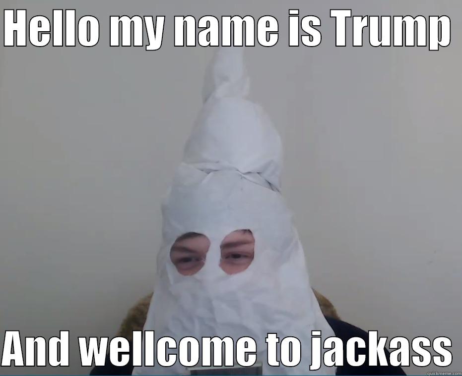HELLO MY NAME IS TRUMP   AND WELLCOME TO JACKASS Misc
