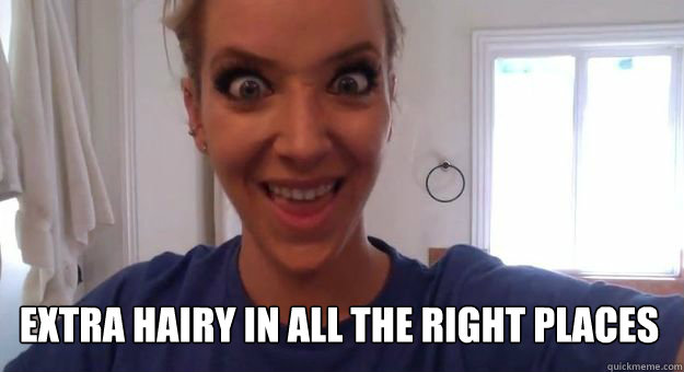 Extra hairy in all the right places
 - Extra hairy in all the right places
  Jenna Marbles