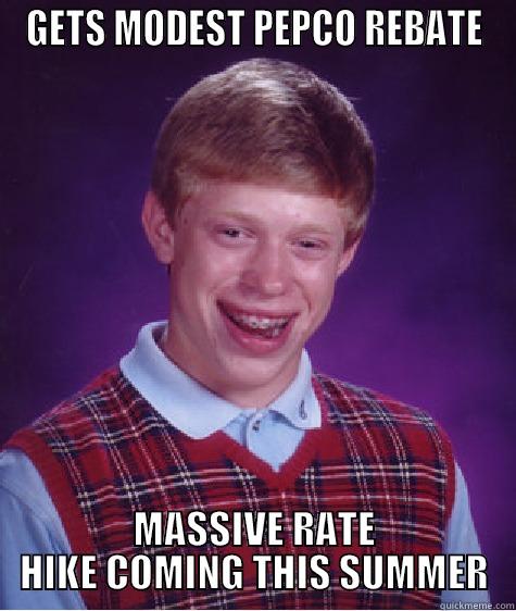 GETS MODEST PEPCO REBATE MASSIVE RATE HIKE COMING THIS SUMMER Bad Luck Brian