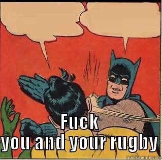  FUCK YOU AND YOUR RUGBY Slappin Batman