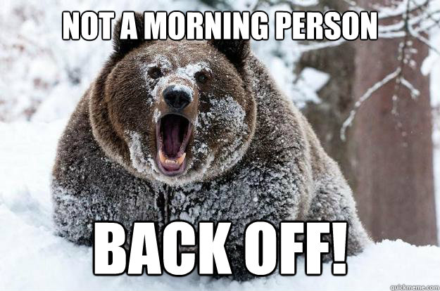 Not a morning person Back off!  