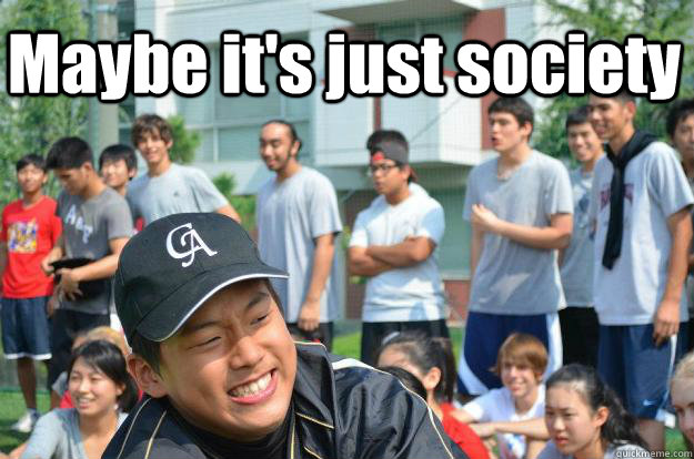 Maybe it's just society - Maybe it's just society  Maybe Its Just Society