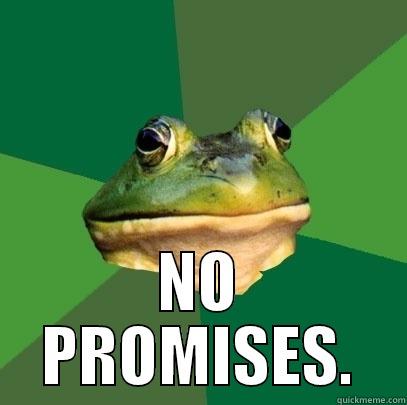  NO PROMISES. Foul Bachelor Frog