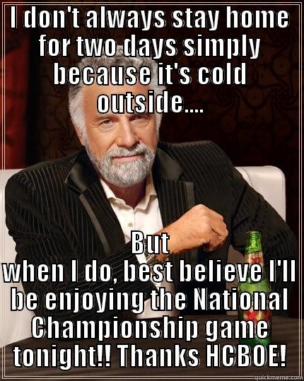 I DON'T ALWAYS STAY HOME FOR TWO DAYS SIMPLY BECAUSE IT'S COLD OUTSIDE.... BUT WHEN I DO, BEST BELIEVE I'LL BE ENJOYING THE NATIONAL CHAMPIONSHIP GAME TONIGHT!! THANKS HCBOE! The Most Interesting Man In The World