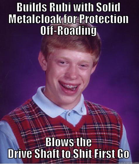 BUILDS RUBI WITH SOLID METALCLOAK FOR PROTECTION OFF-ROADING BLOWS THE DRIVE SHAFT TO SHIT FIRST GO Bad Luck Brian
