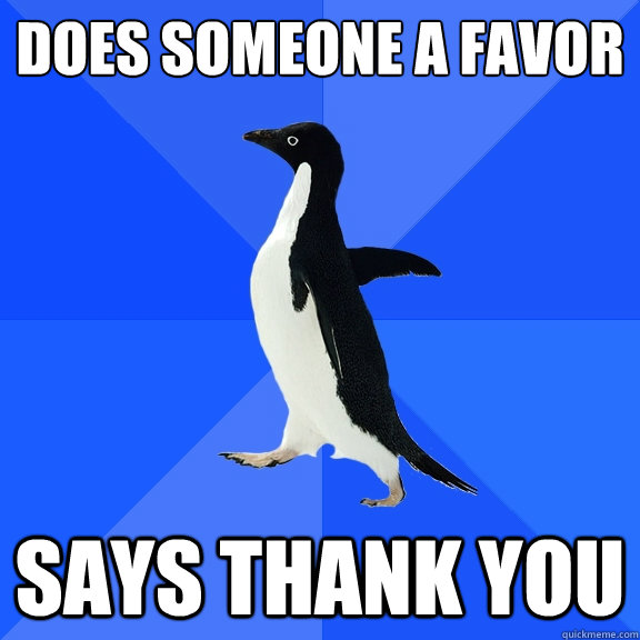 Does someone a favor
 says thank you  Socially Awkward Penguin