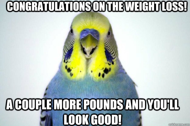 congratulations on the weight loss! a couple more pounds and you'll look good!  