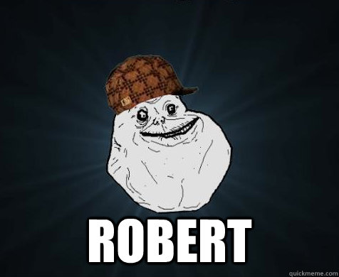  Robert  Scumbag Forever Alone