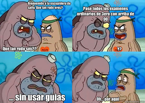 Bienvenido a la escupidera de salty, ¿Que tan rudo eres? Que tan rudo soy?? Pase todos los examenes ordinarios de 3ero con arriba de 90
 ... sin usar guias Oh... por aqui Y?  Salty Spitoon How Tough Are Ya