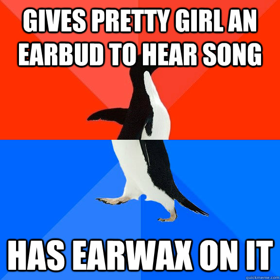 gives pretty girl an earbud to hear song has earwax on it  Socially Awesome Awkward Penguin