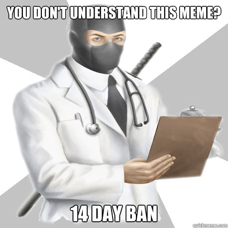 You don't understand this meme? 14 day ban  