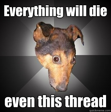 Everything will die even this thread  Depression Dog
