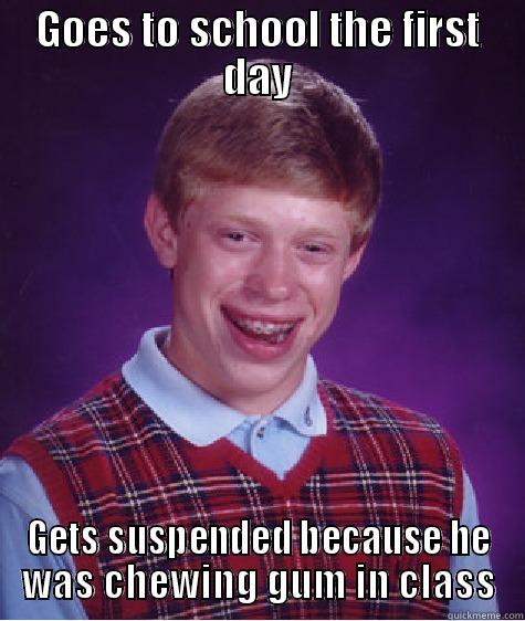 GOES TO SCHOOL THE FIRST DAY GETS SUSPENDED BECAUSE HE WAS CHEWING GUM IN CLASS Bad Luck Brian