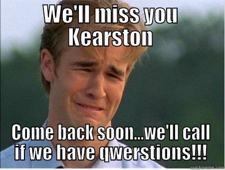 WE'LL MISS YOU KEARSTON COME BACK SOON...WE'LL CALL IF WE HAVE QWERSTIONS!!! 1990s Problems