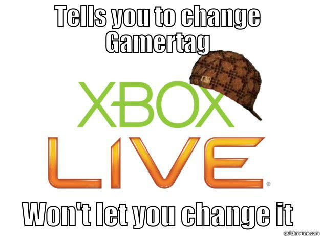 TELLS YOU TO CHANGE GAMERTAG      WON'T LET YOU CHANGE IT     Misc