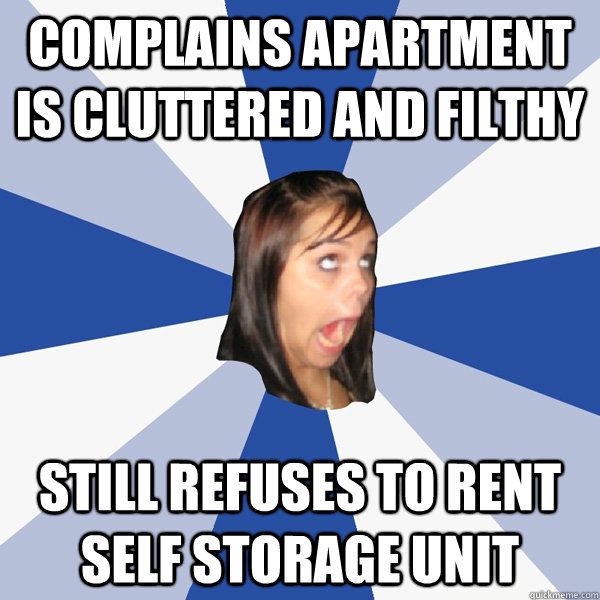 Complains apartment is cluttered and filthy still refuses to rent self storage unit  Annoying Facebook Girl