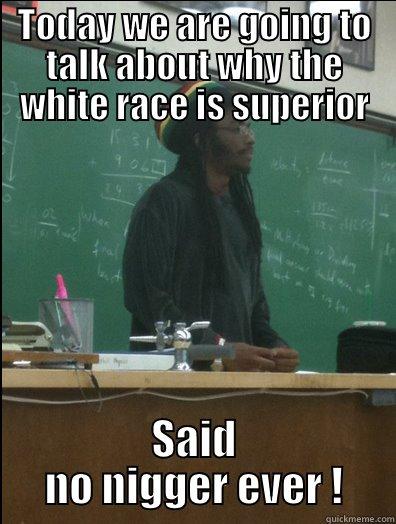 TODAY WE ARE GOING TO TALK ABOUT WHY THE WHITE RACE IS SUPERIOR SAID NO NIGGER EVER ! Rasta Science Teacher